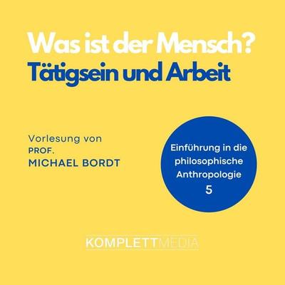 Was ist der Mensch 05: Tätigsein und Arbeit - Michael Bordt, Audio, 4056198041840