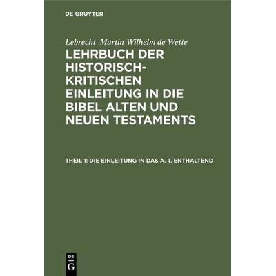 Die Einleitung in das A. T. enthaltend, Gebundene Ausgabe von Lebrecht Martin Wilhelm de Wette, De Gruyter, 978-3-11-128632-7