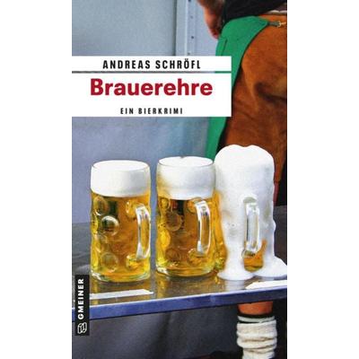Brauerehre, Taschenbuch von Andreas Schröfl, Gmeiner-Verlag