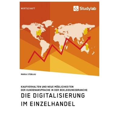 Die Digitalisierung im Einzelhandel. Kaufverhalten und neue Möglichkeiten der Kundenansprache in der Bekleidungsbranche, Taschenbuch von Maria
