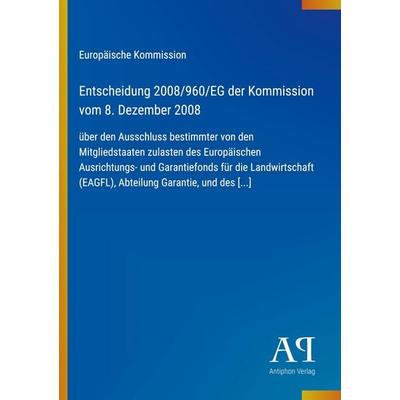 Entscheidung 2008/960/EG der Kommission vom 8. Dezember 2008, Taschenbuch von Europäische Kommission, Antiphon Verlag, 978-3-387-88903-1