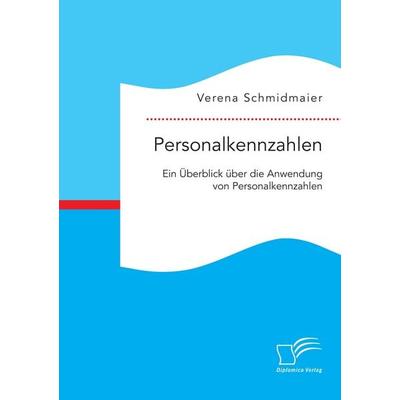 Personalkennzahlen: Ein Überblick über die Anwendung von Personalkennzahlen, Taschenbuch von Verena Schmidmaier, Diplomica Verlag GmbH,