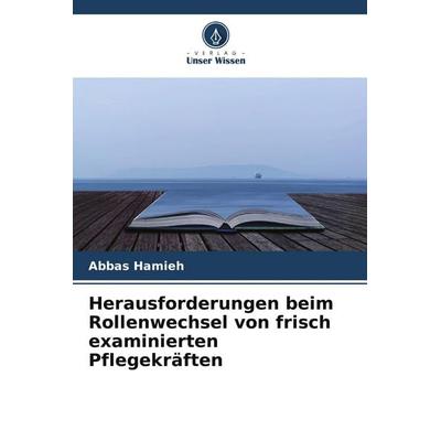 Herausforderungen beim Rollenwechsel von frisch examinierten Pflegekräften, Taschenbuch von Abbas Hamieh, Verlag Unser Wissen