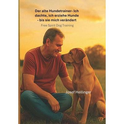 Der alte Hundetrainer Ich dachte, ich erziehe Hunde – bis sie mich veränderten, Taschenbuch von Josef Hellinger, Tolino media, 978-3-8194-5905-4
