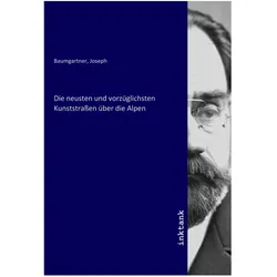 Die neusten und vorzüglichsten Kunststrassen über die Alpen, Fachbücher von Joseph Baumgartner