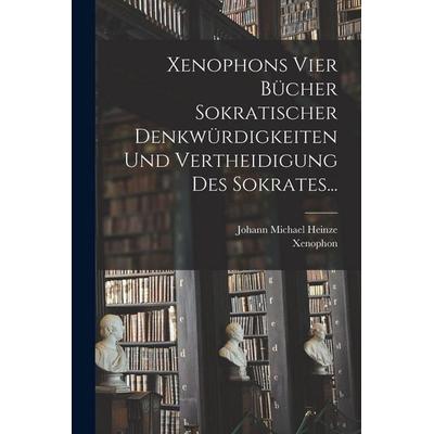 Xenophons Vier Bücher Sokratischer Denkwürdigkeiten und Vertheidigung des Sokrates..., Taschenbuch von , Gale ECCO, Print Editions, 978-1-01-784845-8