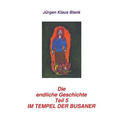 Die endliche Geschichte Teil 5: Im Tempel der Busaner, Taschenbuch von Jürgen Klaus Blank, BoD – Books on Demand, 978-3-7562-9102-1