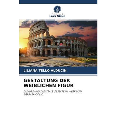 GESTALTUNG DER WEIBLICHEN FIGUR, Taschenbuch von Liliana Tello Alducin, Verlag Unser Wissen, 978-620-4-47026-9