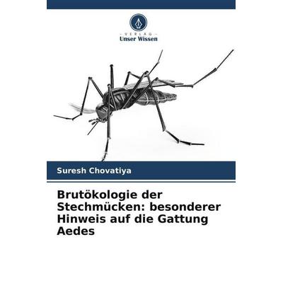 Brutökologie der Stechmücken: besonderer Hinweis auf die Gattung Aedes, Taschenbuch von Suresh Chovatiya, Verlag Unser Wissen, 978-620-5-59970-9