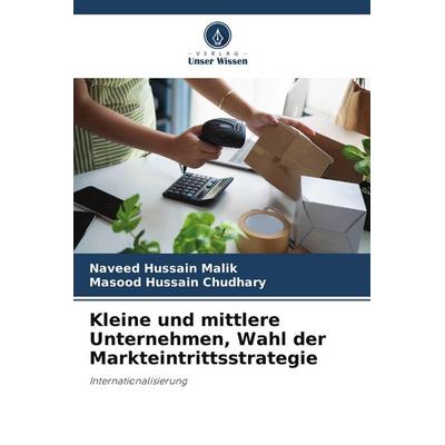 Kleine und mittlere Unternehmen, Wahl der Markteintrittsstrategie, Taschenbuch von Naveed Hussain Malik,Masood Hussain Chudhary, Verlag Unser Wissen