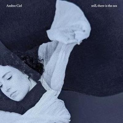 Still,There Is The Sea - Ambre Ciel, CD