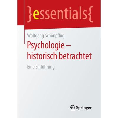 Psychologie - historisch betrachtet, Taschenbuch von Wolfgang Schönpflug, Springer Fachmedien Wiesbaden GmbH, 978-3-658-11471-8