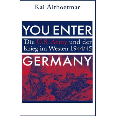 You Enter Germany. Die U.S. Army und der Krieg im Westen 1944/45, Taschenbuch von Kai Althoetmar, Epubli, 978-3-7467-8516-5