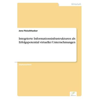 Integrierte Informationsinfrastrukturen als Erfolgspotential virtueller Unternehmungen, Taschenbuch von Jens Fleischhacker, GRIN, 978-3-8386-0903-4