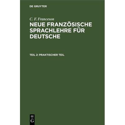 Praktischer Teil, Gebundene Ausgabe von C. F. Franceson, De Gruyter, 978-3-11-263617-6