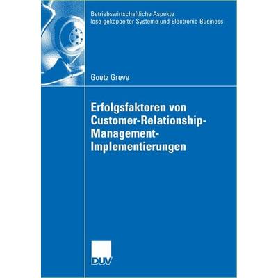 Erfolgsfaktoren von Customer-Relationship-Management-Implementierungen, Taschenbuch von Goetz Greve, Deutscher Universitätsverlag, 978-3-8350-0412-2