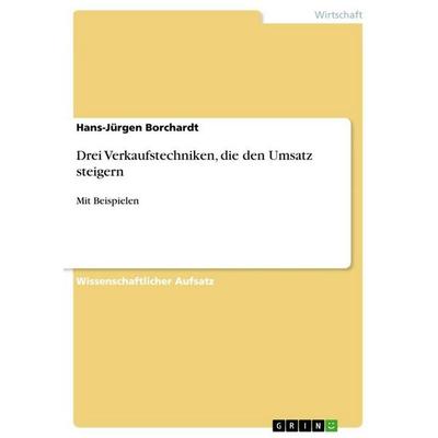 Drei Verkaufstechniken, die den Umsatz steigern, Taschenbuch von Hans-Jürgen Borchardt, GRIN, 978-3-656-46807-3