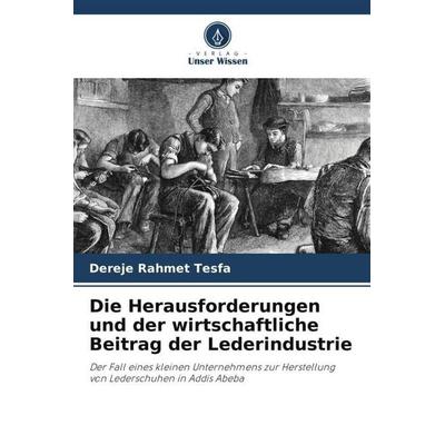Die Herausforderungen und der wirtschaftliche Beitrag der Lederindustrie, Taschenbuch von Dereje Rahmet Tesfa, Verlag Unser Wissen, 978-620-5-68536-5