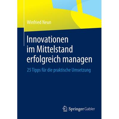 Innovationen im Mittelstand erfolgreich managen, Gebundene Ausgabe von Winfried Neun, Springer Fachmedien Wiesbaden GmbH, 978-3-8349-3106-1