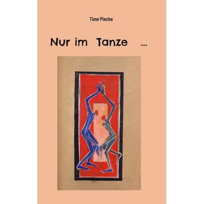 Nur im Tanze ..., Taschenbuch von Timo Piecha, BoD – Books on Demand, 978-3-7583-6857-8