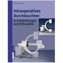 Intraoperatives Durchleuchten in Unfallchirurgie und Orthopädie, Fachbücher von Hans Beck