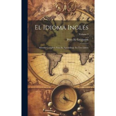 El Idioma Inglés: Sistema Completo Para Su Aprendizaje En Tres Libros; Volume 3, Gebundene Ausgabe von Peter H. Goldsmith, Creative Media Partners,