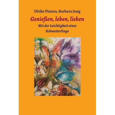 Genießen, leben, lieben, Gebundene Ausgabe von Barbara Jung,Mücke Ulrike Pistora, Buchschmiede, 978-3-99057-848-3