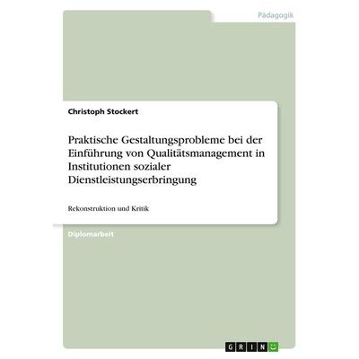 Praktische Gestaltungsprobleme bei der Einführung von Qualitätsmanagement in Institutionen sozialer Dienstleistungserbringung, Taschenbuch von