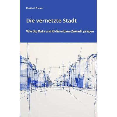 Die vernetzte Stadt, Taschenbuch von Martin J. Emmer, Epubli, 978-3-8190-9842-0
