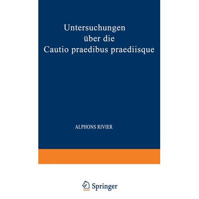 Untersuchungen über die Cautio Praedibus Praediisque, Taschenbuch von Alphons Rivier, Springer Berlin, 978-3-642-50508-9