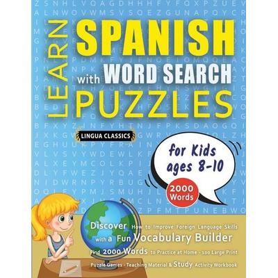 LEARN SPANISH WITH WORD SEARCH PUZZLES FOR KIDS 8 - 10 - Discover How to Improve Foreign Language Skills with a Fun Vocabulary Builder. Find 2000