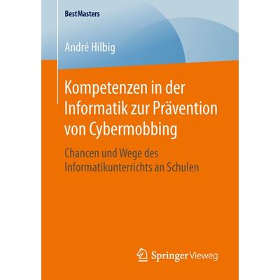 Kompetenzen in der Informatik zur Prävention von Cybermobbing, Taschenbuch von André Hilbig, Springer Fachmedien Wiesbaden GmbH, 978-3-658-14378-7