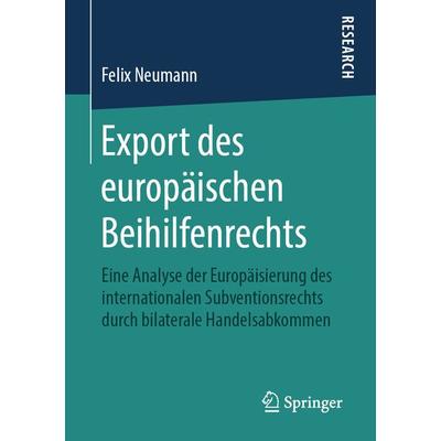 Export des europäischen Beihilfenrechts, Taschenbuch von Felix Neumann, Springer Fachmedien Wiesbaden GmbH, 978-3-658-26045-3