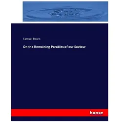 On the Remaining Parables of our Saviour, Sachbücher von Samuel Bourn