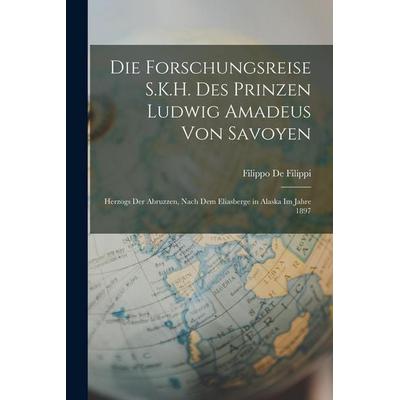 Die Forschungsreise S.K.H. Des Prinzen Ludwig Amadeus Von Savoyen, Taschenbuch von Filippo De Filippi, Legare Street Press, 978-1-01-762978-1