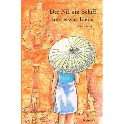 Der Nil, ein Schiff und etwas Liebe, Taschenbuch von Imke Schenk, Epubli, 978-3-7485-0122-0