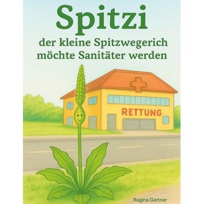 Spitzi der kleine Spitzwegerich, Gebundene Ausgabe von Regina Gartner, BoD – Books on Demand, 978-3-695-70864-2