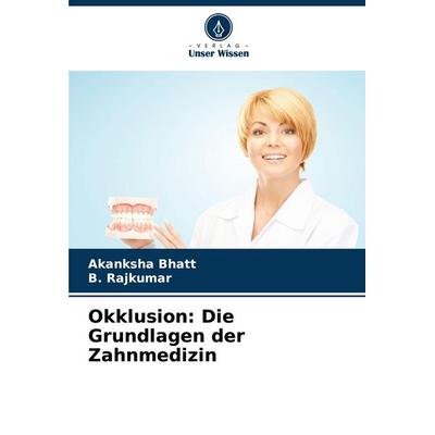 Okklusion: Die Grundlagen der Zahnmedizin, Taschenbuch von Akanksha Bhatt,B. Rajkumar, Verlag Unser Wissen, 978-620-5-37475-7