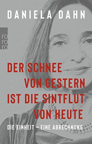 Daniela Dahn - Der Schnee von gestern ist die Sintflut von heute: Die Einheit - eine Abrechnung - Preis vom 10.10.2026 11:48:34 h
