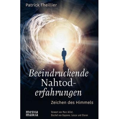 Beeindruckende Nahtoderfahrungen, Gebundene Ausgabe von Patrick Theillier, Media Maria, 978-3-947931-01-9