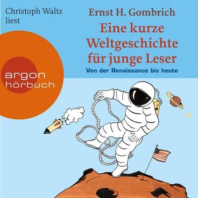 Eine kurze Weltgeschichte für junge Leser - Von der Renaissance bis heute - Ein Wissenshörbuch für Mädchen und Jungen ab 10 Jahren - Ernst H.