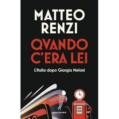 Quando c'era lei. L'Italia dopo Giorgia Meloni, Gebundene Ausgabe von Matteo Renzi, Solferino