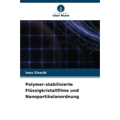 Polymer-stabilisierte Flüssigkristallfilme und Nanopartikelanordnung, Taschenbuch von Ines Gharbi, Verlag Unser Wissen, 978-620-9-36268-2