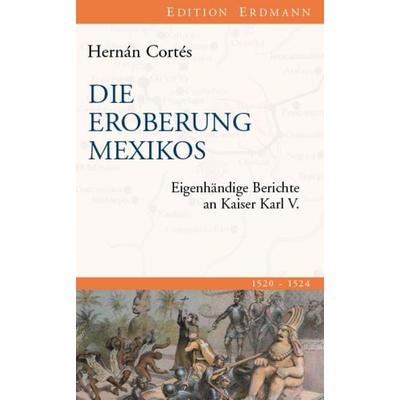 Die Eroberung Mexikos, Taschenbuch von Hernán Cortés, Edition erdmann ein Imprint von Verlagshaus Römerweg, 978-3-86539-831-4