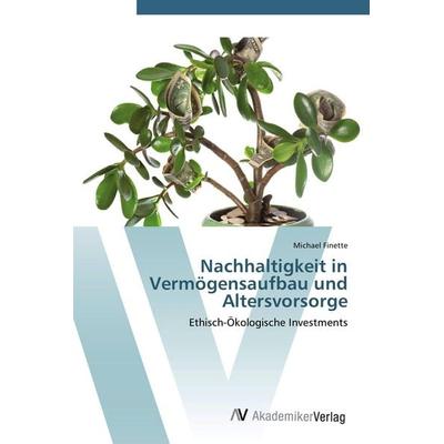 Nachhaltigkeit in Vermögensaufbau und Altersvorsorge, Taschenbuch von Michael Finette, AV Akademikerverlag, 978-3-639-41364-9