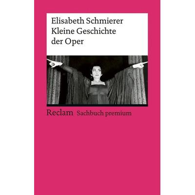 Kleine Geschichte der Oper, Taschenbuch von Elisabeth Schmierer, Reclam, Philipp, 978-3-15-014026-0