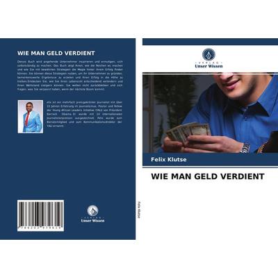 Wie Man Geld Verdient, Taschenbuch von Felix Klutse, Verlag Unser Wissen, 978-620-3-97961-9
