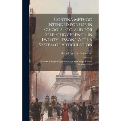 Cortina Method Intended for Use in Schools, Etc. and for Self-Study French in Twenty Lessons With a System of Articulation, Gebundene Ausgabe von