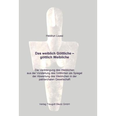 Das weiblich Göttliche – göttlich Weibliche, Taschenbuch von Heidrun Liussi, Traugott Bautz, 978-3-88309-589-9