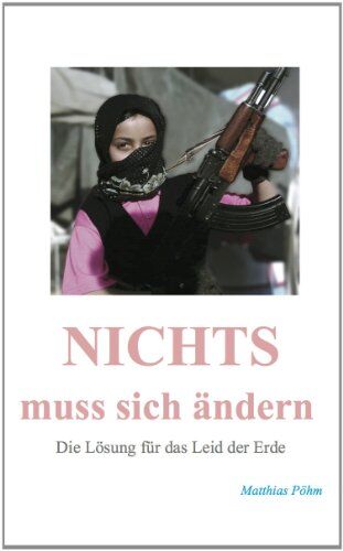Matthias Pöhm - Nichts muss sich ändern: Die Lösung für das Leid der Erde - Preis vom 30.09.2026 22:30:23 h